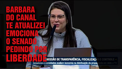 BARBARA DO CANAL TE ATUALIZEI EMOCINOU O SENADO