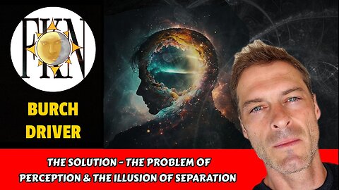 The Solution - The Problem of Perception & Illusion of Separation | Burch Driver