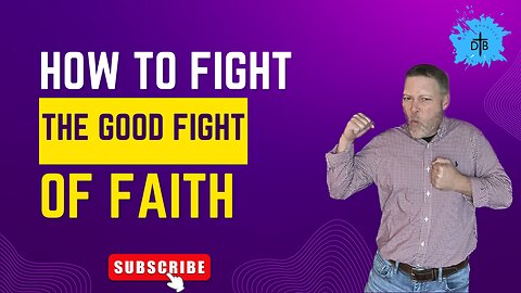 How to Fight the Good Fight of Faith 3/19/23