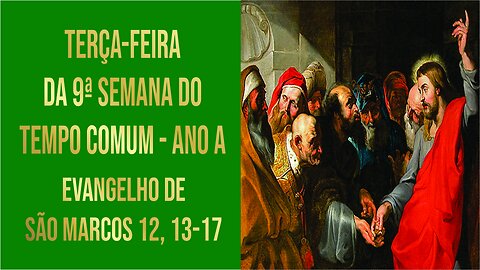 Evangelho da Terça-feira da 9ª Semana do Tempo Comum Mc 12, 13-72