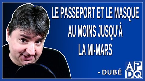 Le passeport et le masque au moins jusqu'à la mi-mars Dit Dubé