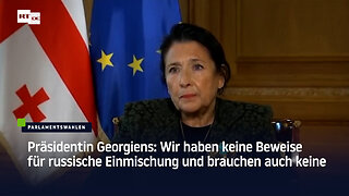 Präsidentin Georgiens: Wir haben keine Beweise für russische Einmischung und brauchen auch keine