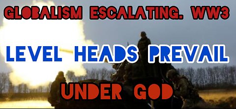 WW3 Escalates. Level Heads Prevail. Under God!