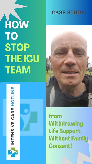 CASE STUDY: HOW TO STOP THE ICU TEAM FROM WITHDRAWING LIFE SUPPORT WITHOUT FAMILY CONSENT!
