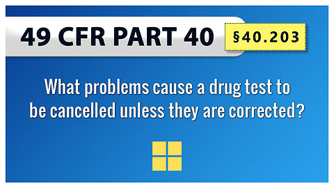 49 CFR Part 40: §40.203 What problems cause a drug test to be cancelled unless they are corrected?