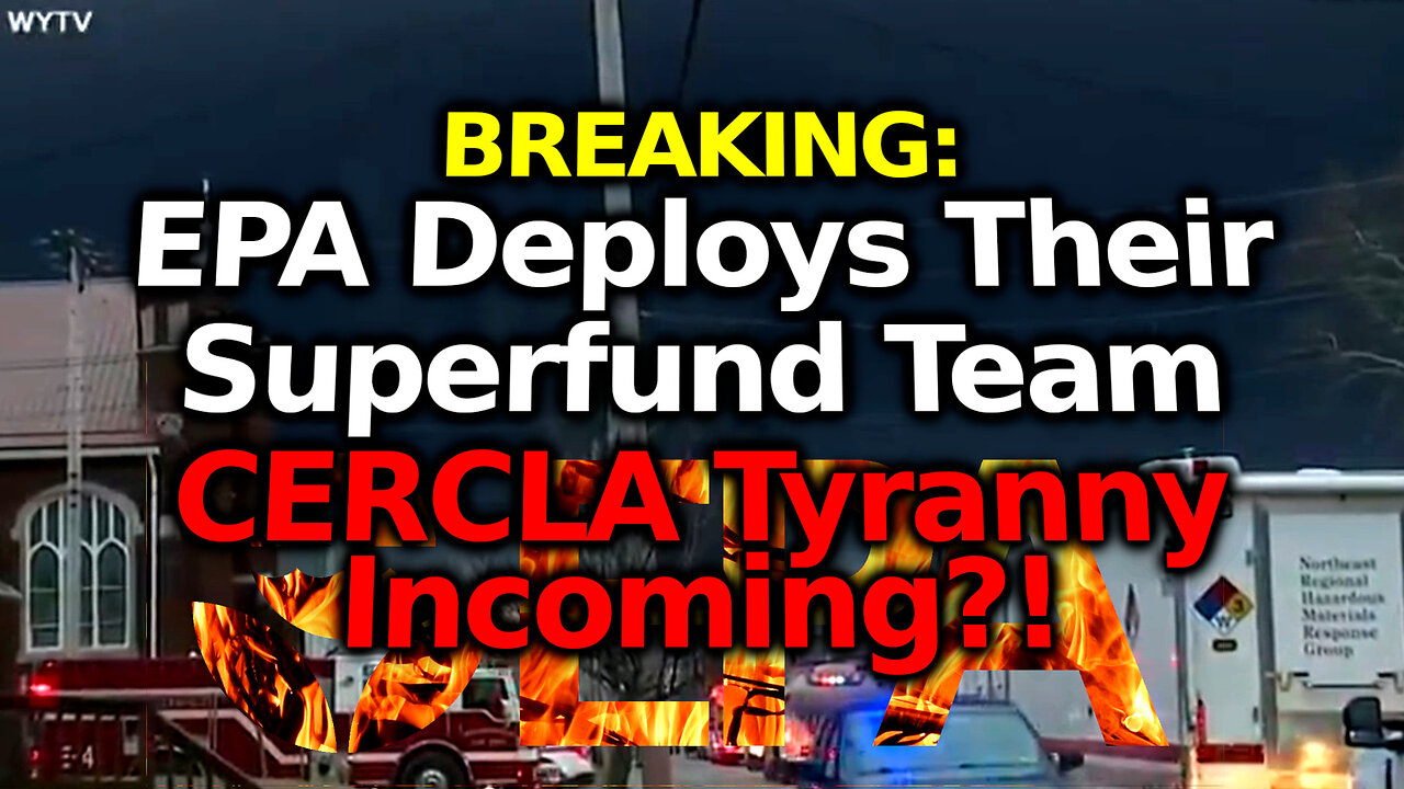 BREAKING: Superfund Feds DEPLOYED To Ohio! CERCLA Tyranny Incoming?! Will Dioxin Dovetail To CERCLA?