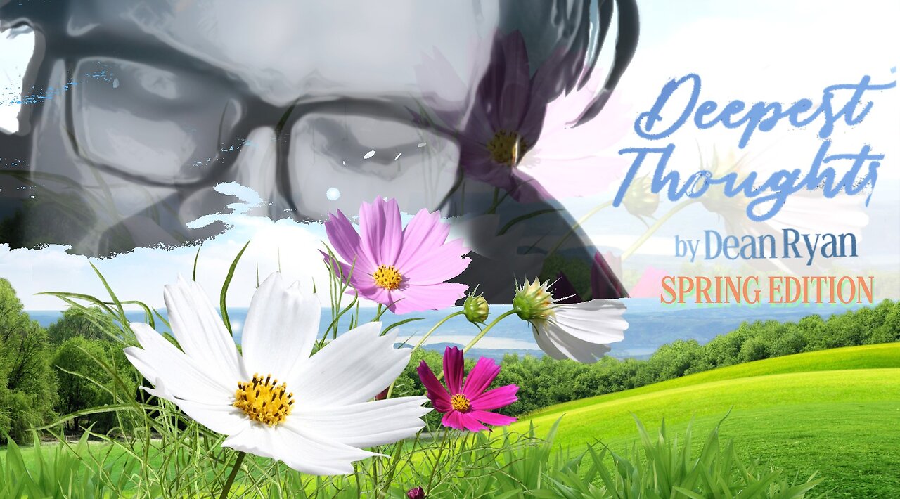 Deepest Thoughts by Dean Ryan (Spring Edition)