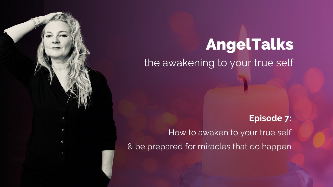 AngelTalk 7: how to awaken to your true self & be prepared for miracles that do happen