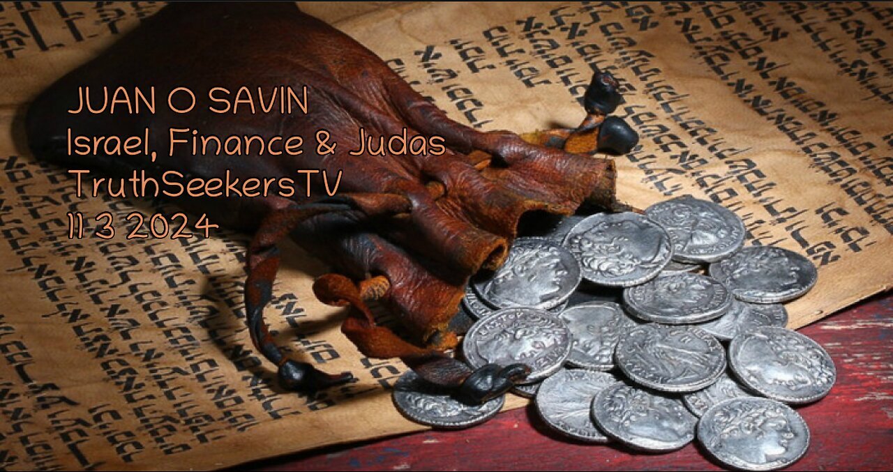 JUAN O SAVIN- ISRAEL, FINANCE, JUDAS thief & Treasurer- TruthSeekerTV 11 3 2024