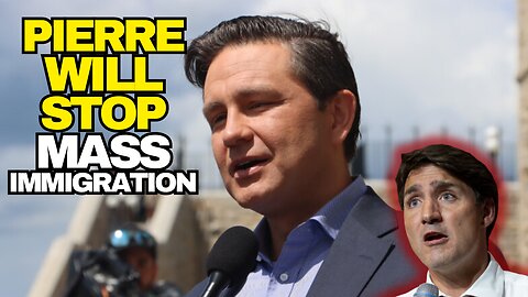 Pierre Poilievre Will Stop Mass Immigration