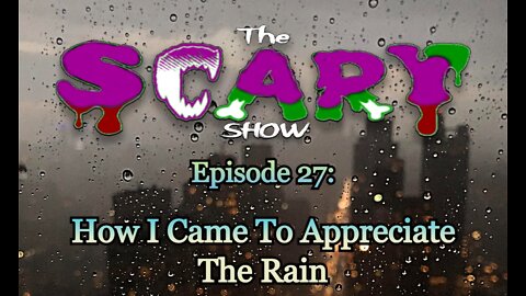 The SCARY Show, Episode 27: How I came To Appreciate The Rain