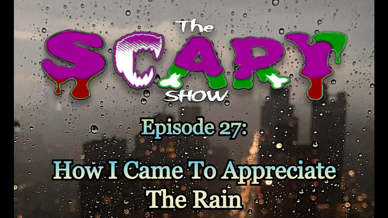 The SCARY Show, Episode 27: How I came To Appreciate The Rain