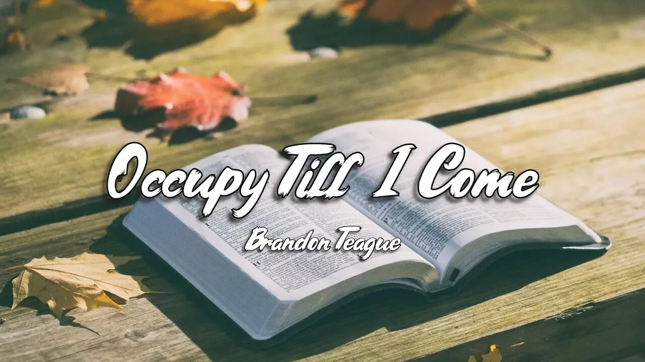 Brandon Teague - Getting to Know Jesus Part 135 “Occupy Till I Come"