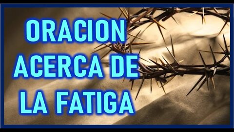 ORACION ACERCA DE LA FATIGA