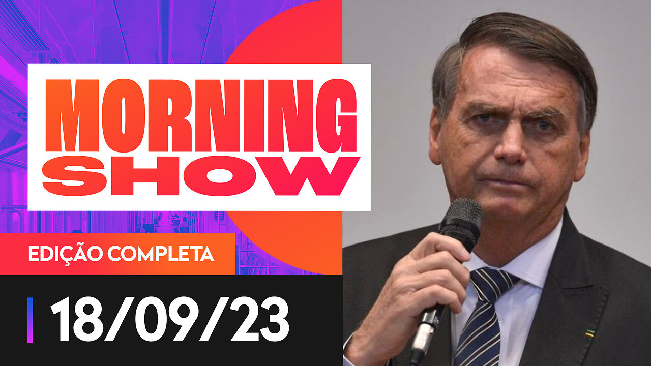 INELEGIBILIDADE DE BOLSONARO VOLTA À PAUTA DO TSE - MORNING SHOW - 18/09/2023