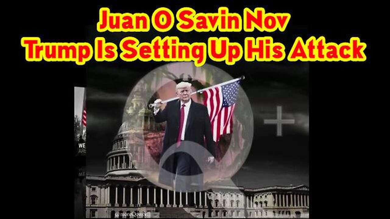 NEW JUAN O SAVIN REVEAL "TRUMP IS SETTING UP HIS ATTACK"