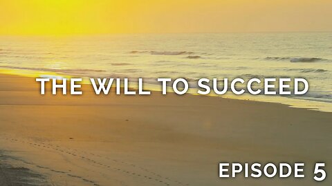 Having the Will to Succeed - Episode 5