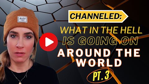 Channeled; What in the HELL Is Going On Around The World Part 3