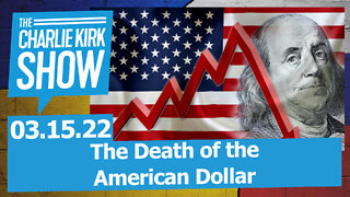 The Death of the American Dollar | The Charlie Kirk Show LIVE 03.15.22