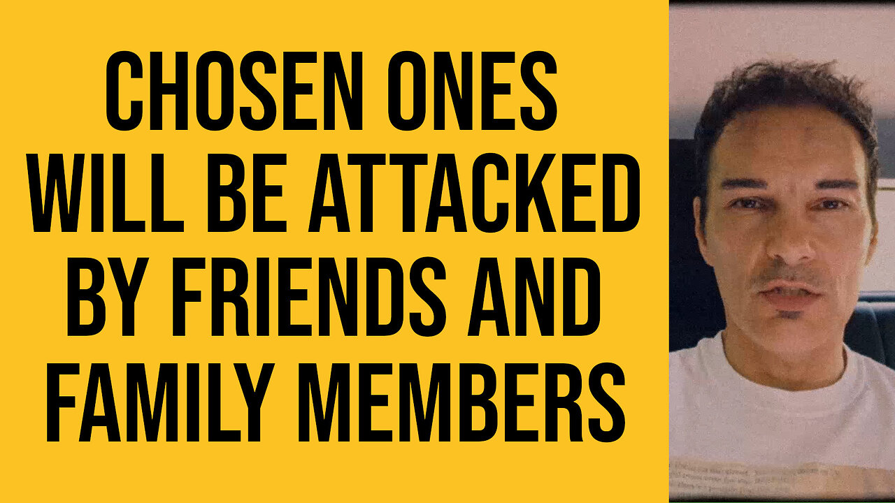 CHOSEN ONES WILL BE ATTACKED BY FRIENDS AND FAMILY MEMBERS