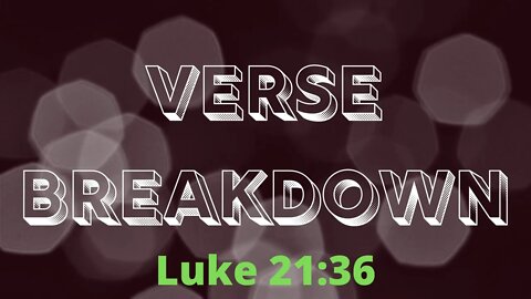 Luke 21:36 - Verse Breakdown #34 | Ewaenruwa Nomaren