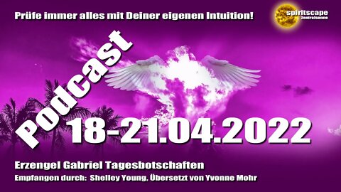 Erzengel Gabriel Tagesbotschaften - 18-21.04.2022 + Podcast