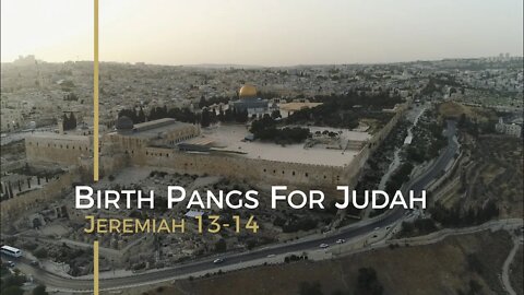 Birth Pangs For Judah - Jeremiah 13-14 - Joe Focht