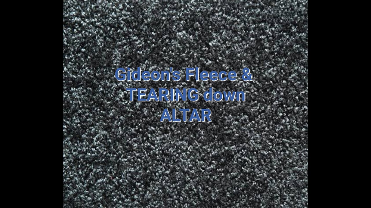 Gideon's Series - Part Three and Fleece & Tearing Down ALTAR!