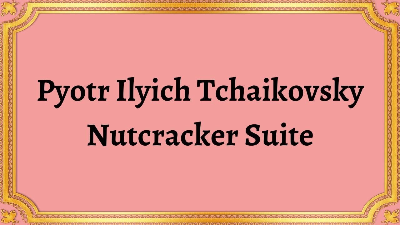 Pyotr Ilyich Tchaikovsky Nutcracker Suite
