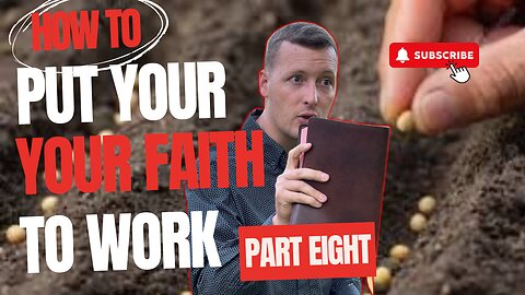 How to Put Your Faith to Work - Part EIGHT