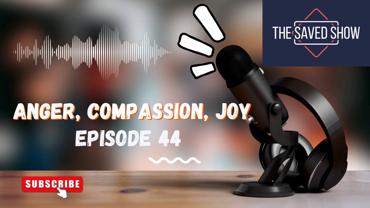 Anger, Compassion, Joy | Episode 44