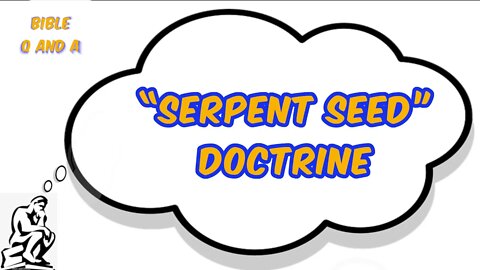 What About the “Serpent Seed” Doctrine