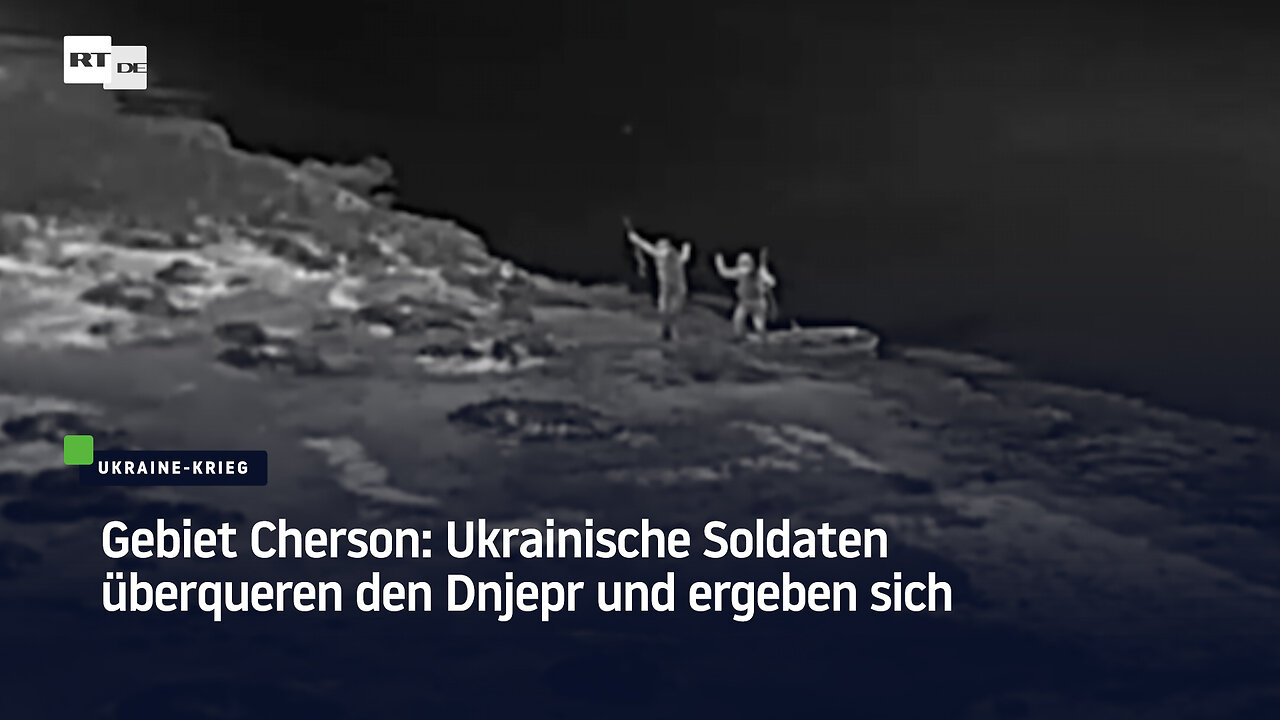 Gebiet Cherson: Ukrainische Soldaten überqueren den Dnjepr und ergeben sich