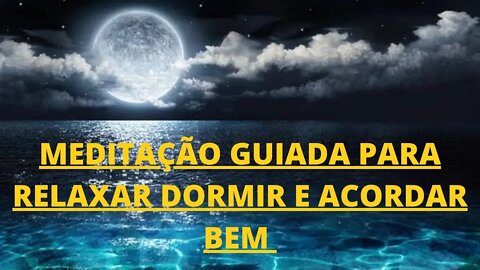 MEDITAÇÃO GUIADA PARA RELAXAR, DORMIR E ACORDAR BEM DISPOSTO