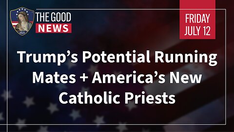 The Good News - July 12th, 2024: Trump’s Potential Running Mates, America’s Catholic Priests + More!