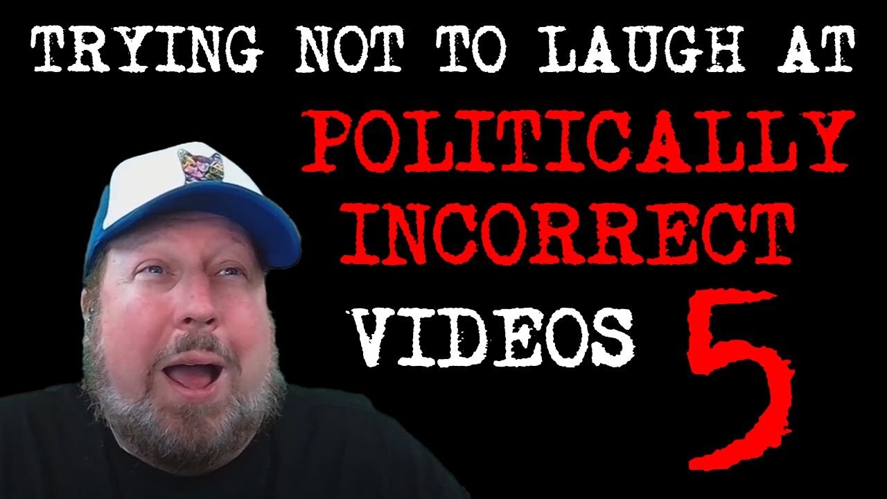 Watching Politically Incorrect Videos part 5