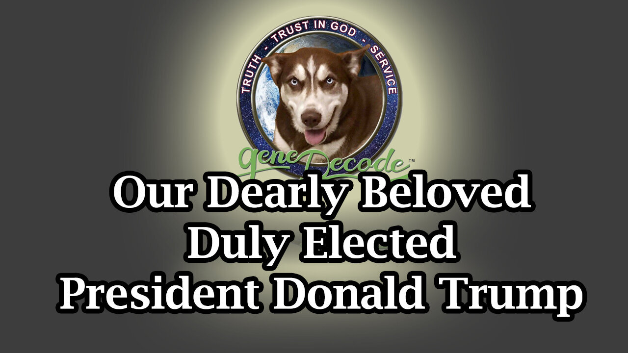 Gene Decode - Our Dearly Beloved Duly Elected President Donald Trump