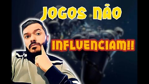 Jogos não Influenciam, essa é a verdade