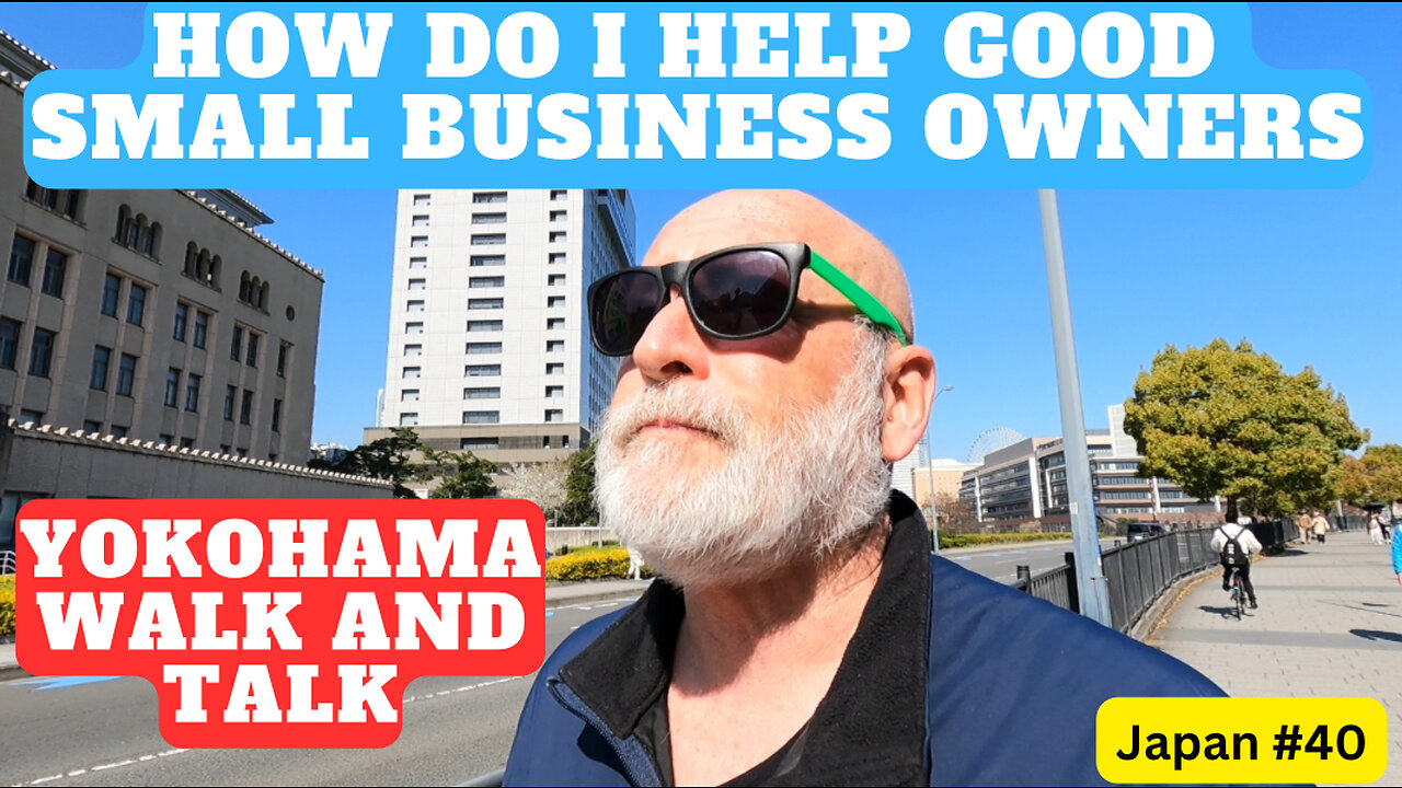 How do I help good small business owners… Walk and Talk in Yokohama, Japan #40