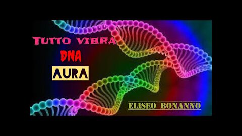 TUTTO VIBRA, LA MATERIA È VIBRAZIONE, IL NOSTRO DNA È VIBRAZIONE E LO È ANCHE LA NOSTRA AURA.