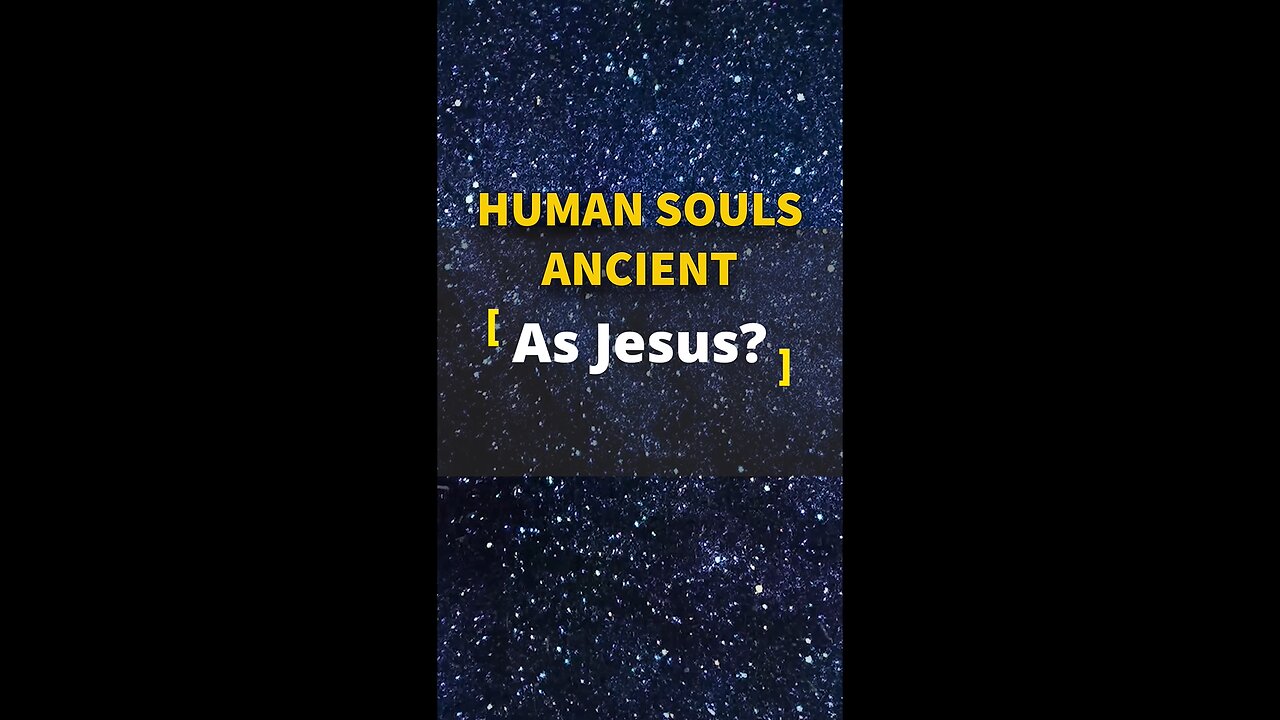 Human Souls Ancient as Jesus?