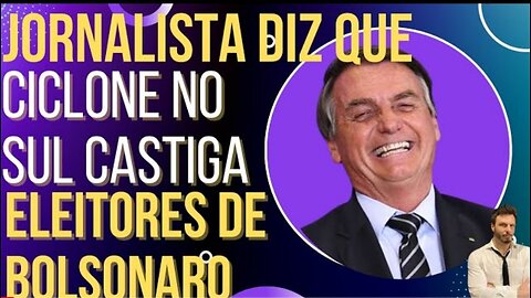 In Brazil Journalist celebrates cyclone in the south because it punishes Bolsonaro voters!by HiLuiz