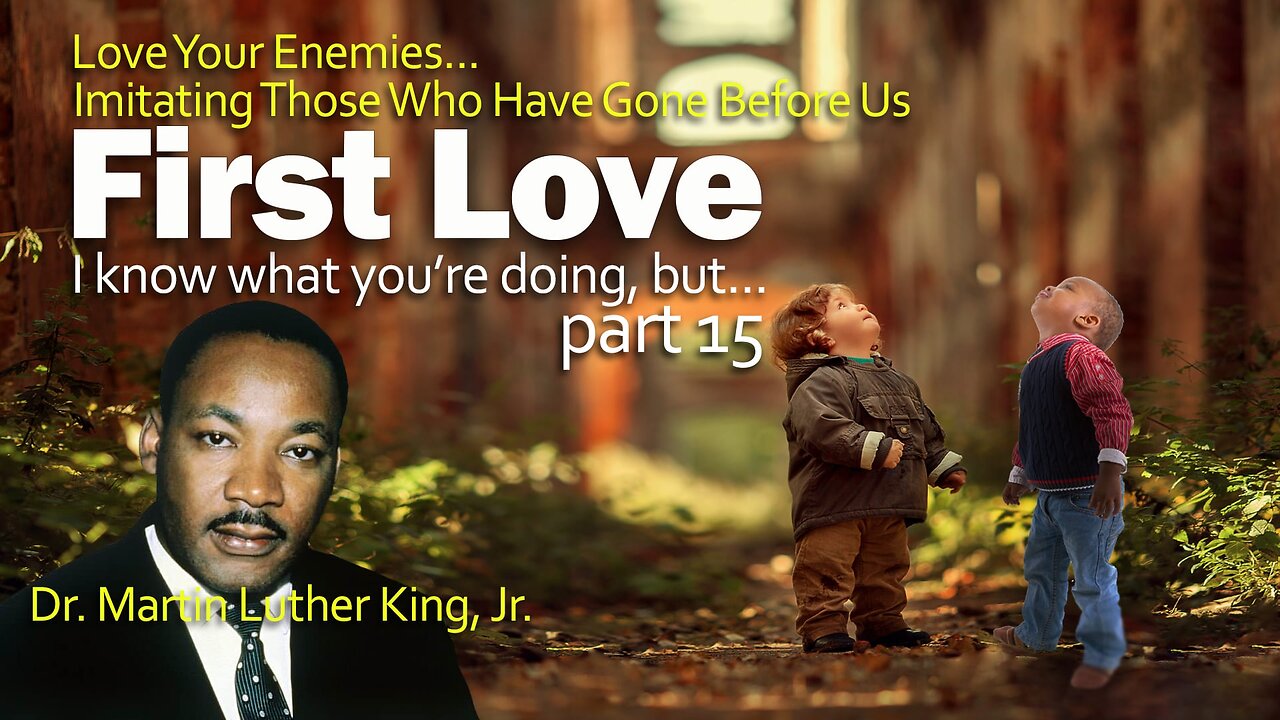 First Love, Love Your Enemies... Imitating Those Who Have Gone Before Us - Part 15