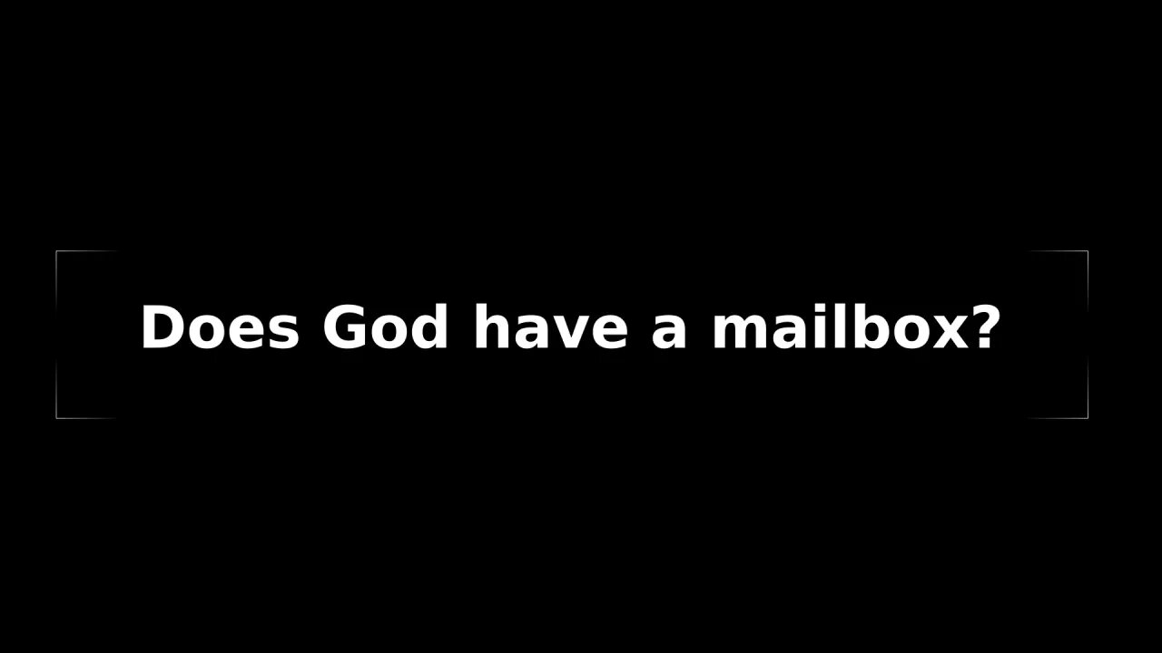 Morning Musings #64 - Does God have a mailbox? (ie: form, identity) Where do we send the post card?