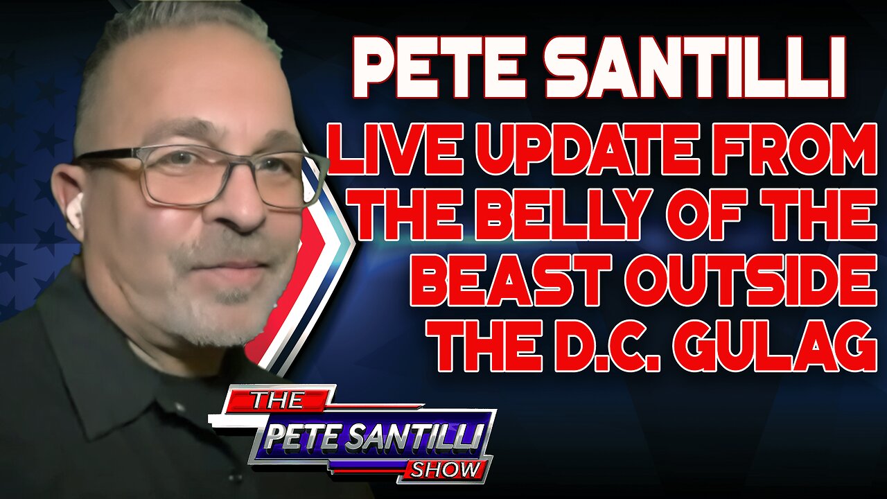 PETE SANTILLI GIVES AN UPDATE FROM THE BELLY OF THE BEAST OUTSIDE THE D.C. GULAG