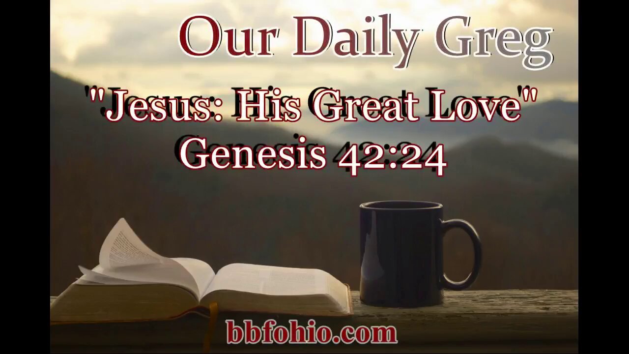 076 Jesus: His Great Love (Genesis 42:24) Our Daily Greg