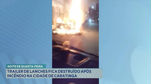 Noite de 4ª feira: Trailer de Lanches fica destruído após incêndio na cidade de Caratinga.