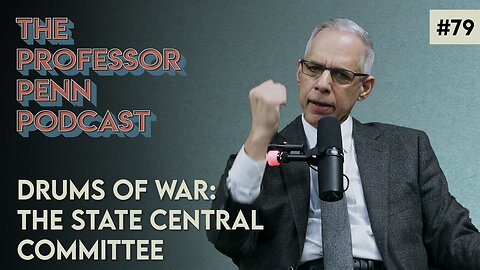 Drums of War: The State Central Committee with Professor Penn | EP #79