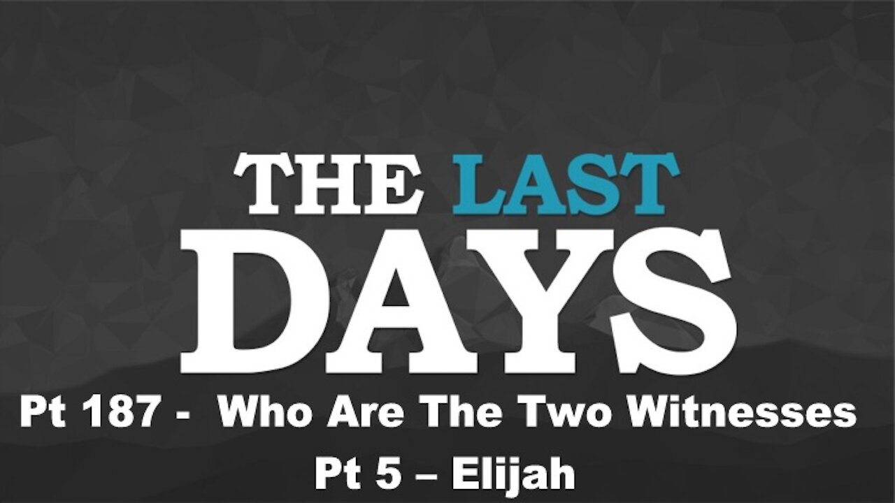 Who Are The Two Witnesses Pt 5 – Elijah - The Last Days Pt 187