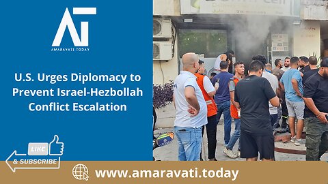 US Urges Diplomacy to Prevent Israel Hezbollah Conflict Escalation | Amaravati Today
